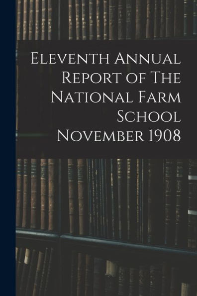 Eleventh Annual Report Of The National Farm School November 1908