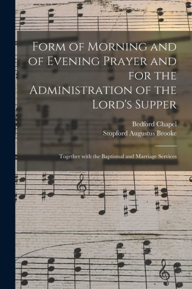 Form Of Morning And Of Evening Prayer And For The Administration Of The Lord'S Supper: Together With The Baptismal And Marriage Services