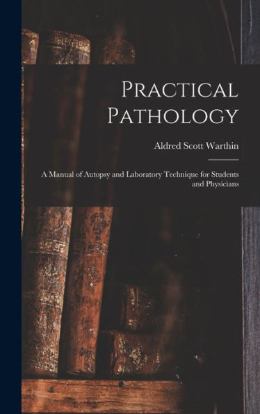 Practical Pathology: A Manual Of Autopsy And Laboratory Technique For Students And Physicians