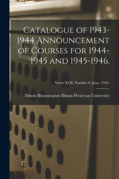 Catalogue Of 1943-1944 Announcement Of Courses For 1944-1945 And 1945-1946.; Series Xlii. Number 6. June, 1944.