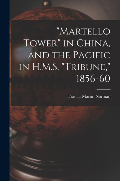Martello Tower In China, And The Pacific In H.M.S. "Tribune," 1856-60