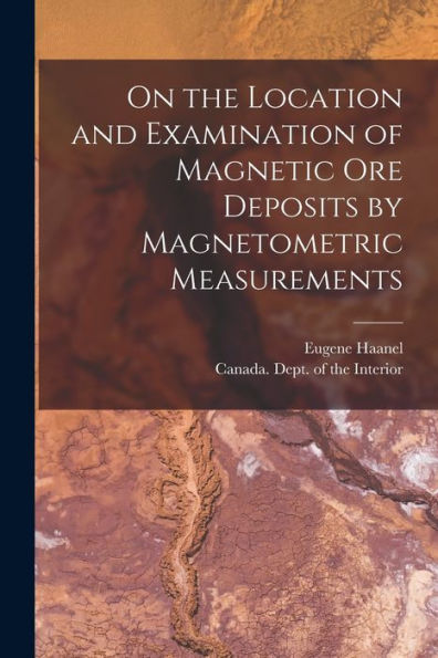 On The Location And Examination Of Magnetic Ore Deposits By Magnetometric Measurements [Microform]