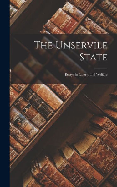 The Unservile State: Essays In Liberty And Welfare