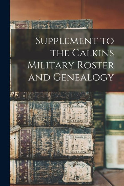 Supplement To The Calkins Military Roster And Genealogy