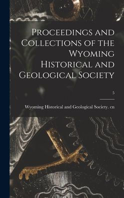 Proceedings And Collections Of The Wyoming Historical And Geological Society; 5