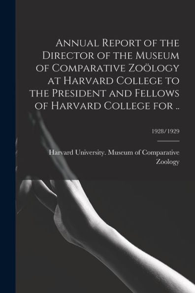Annual Report Of The Director Of The Museum Of Comparative Zoölogy At Harvard College To The President And Fellows Of Harvard College For ..; 1928/1929
