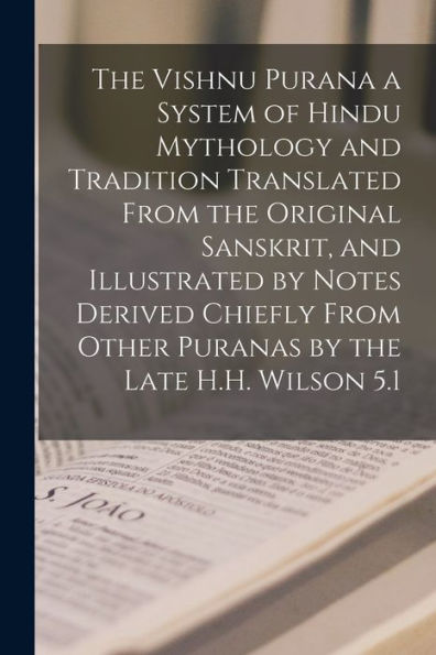 The Vishnu Purana A System Of Hindu Mythology And Tradition Translated From The Original Sanskrit, And Illustrated By Notes Derived Chiefly From Other Puranas By The Late H.H. Wilson 5.1