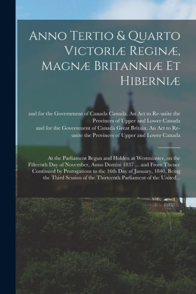 Anno Tertio & Quarto Victoriæ Reginæ, Magnæ Britanniæ Et Hiberniæ [Microform]: At The Parliament Begun And Holden At Westminster, On The Fifteenth Day ... By Prorogations To The 16Th Day Of...