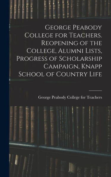 George Peabody College For Teachers. Reopening Of The College, Alumni Lists, Progress Of Scholarship Campaign, Knapp School Of Country Life