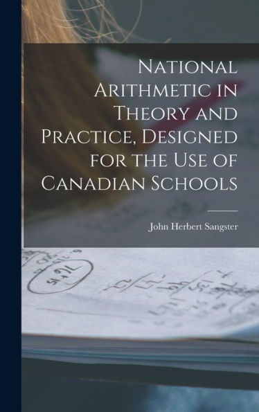 National Arithmetic In Theory And Practice, Designed For The Use Of Canadian Schools [Microform]