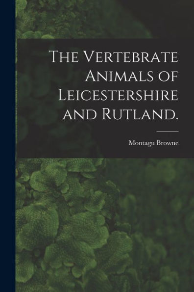 The Vertebrate Animals Of Leicestershire And Rutland.