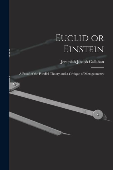 Euclid Or Einstein; A Proof Of The Parallel Theory And A Critique Of Metageometry