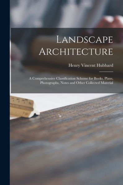 Landscape Architecture: A Comprehensive Classification Scheme For Books, Plans, Photographs, Notes And Other Collected Material