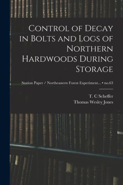 Control Of Decay In Bolts And Logs Of Northern Hardwoods During Storage; No.63