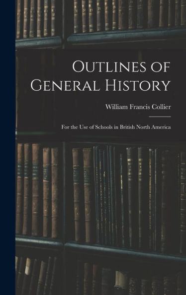 Outlines Of General History: For The Use Of Schools In British North America