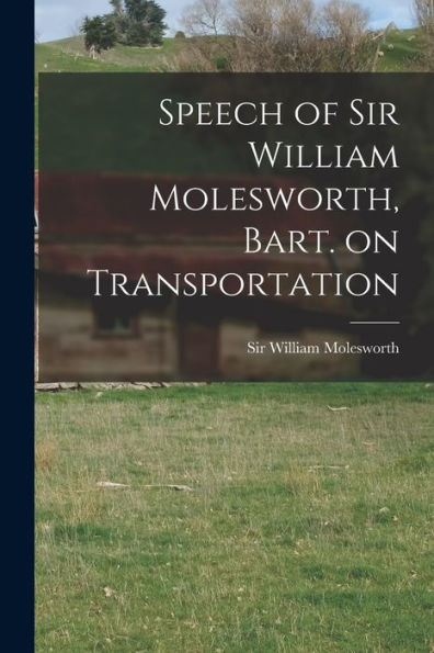 Speech Of Sir William Molesworth, Bart. On Transportation [Microform]
