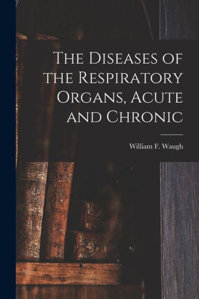 The Diseases Of The Respiratory Organs, Acute And Chronic