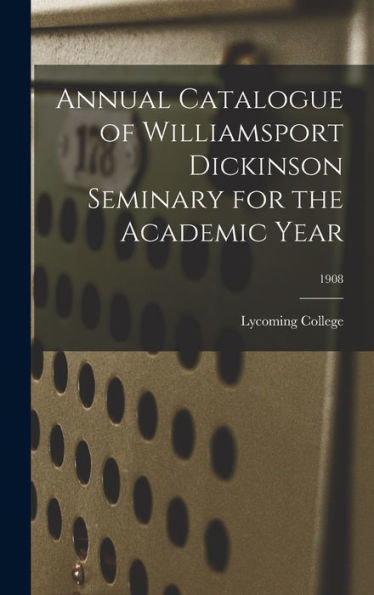 Annual Catalogue Of Williamsport Dickinson Seminary For The Academic Year; 1908