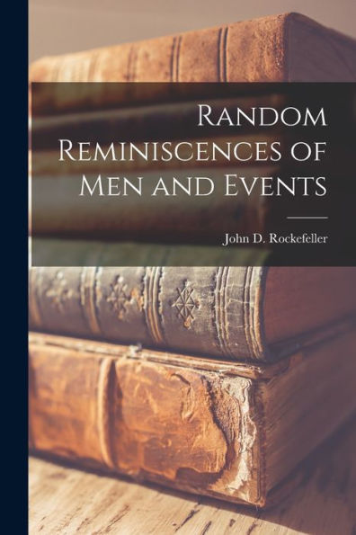 Random Reminiscences Of Men And Events [Microform]