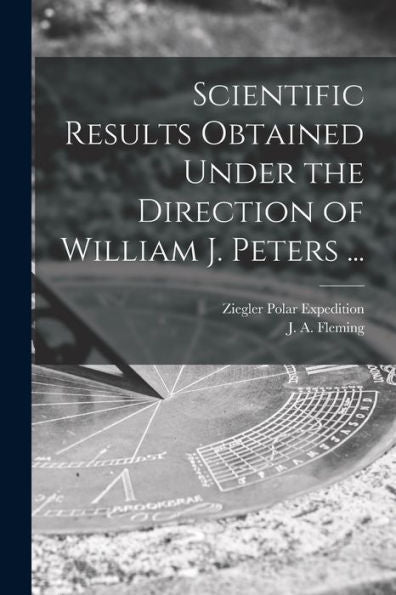 Scientific Results Obtained Under The Direction Of William J. Peters ...