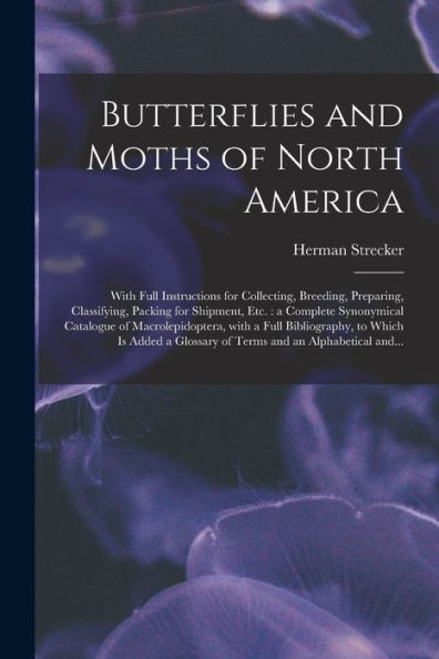 Butterflies And Moths Of North America [Microform]: With Full Instructions For Collecting, Breeding, Preparing, Classifying, Packing For Shipment, ... A Full Bibliography, To Which Is Added...