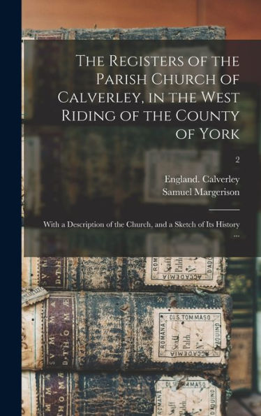 The Registers Of The Parish Church Of Calverley, In The West Riding Of The County Of York: With A Description Of The Church, And A Sketch Of Its History ...; 2