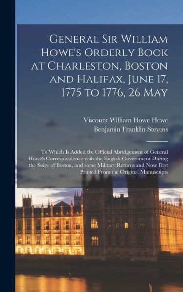 General Sir William Howe'S Orderly Book At Charleston, Boston And Halifax, June 17, 1775 To 1776, 26 May [Microform]: To Which Is Added The Official ... Government During The Seige Of Boston, ...
