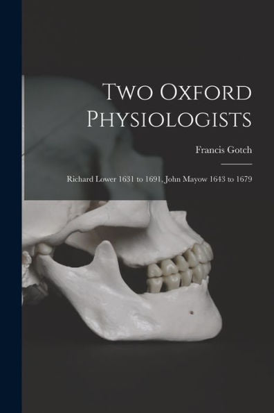 Two Oxford Physiologists: Richard Lower 1631 To 1691, John Mayow 1643 To 1679