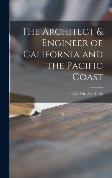 The Architect & Engineer Of California And The Pacific Coast; V.32 (Feb.-Apr. 1913)