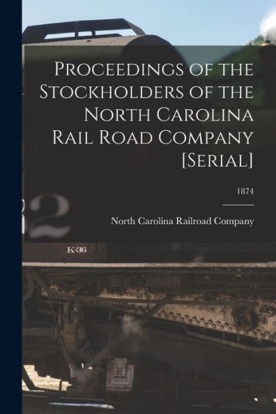 Proceedings Of The Stockholders Of The North Carolina Rail Road Company [Serial]; 1874