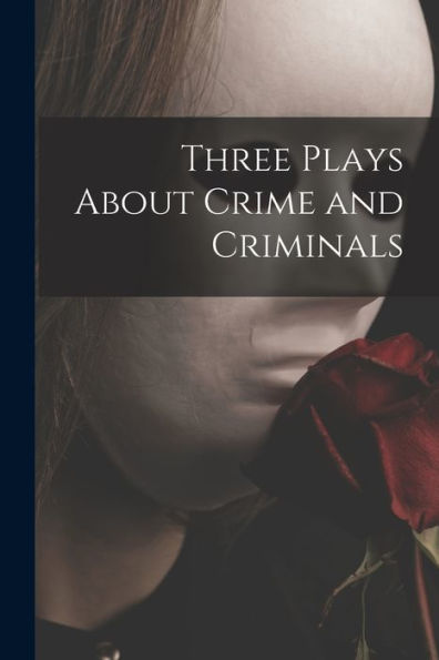 Three Plays About Crime And Criminals