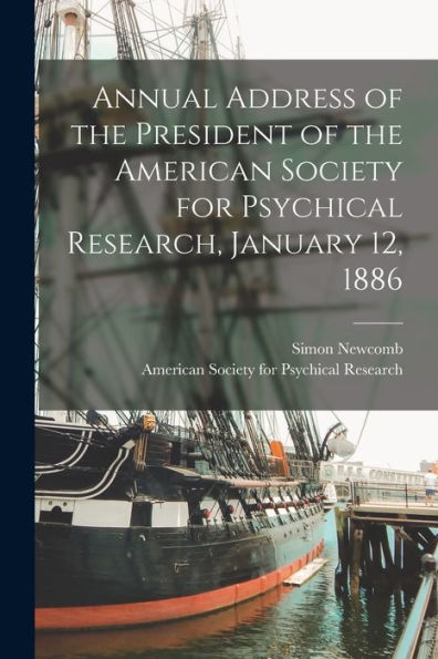 Annual Address Of The President Of The American Society For Psychical Research, January 12, 1886 [Microform]