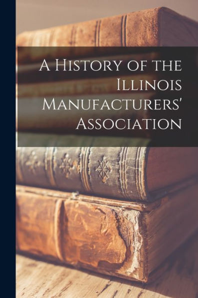 A History Of The Illinois Manufacturers' Association