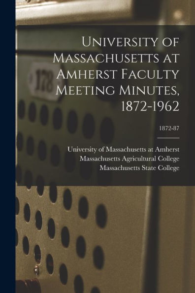 University Of Massachusetts At Amherst Faculty Meeting Minutes, 1872-1962; 1872-87