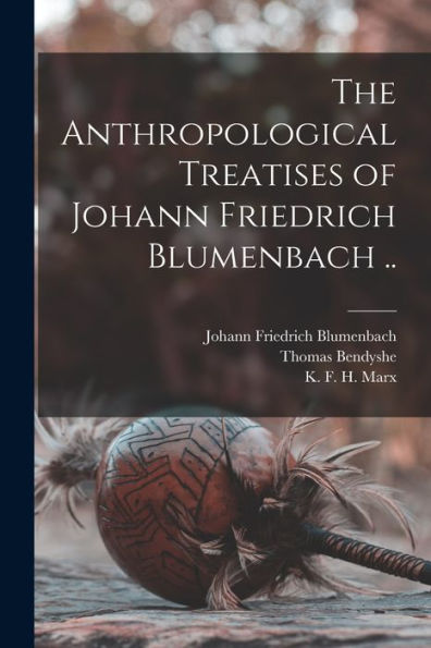 The Anthropological Treatises Of Johann Friedrich Blumenbach ..