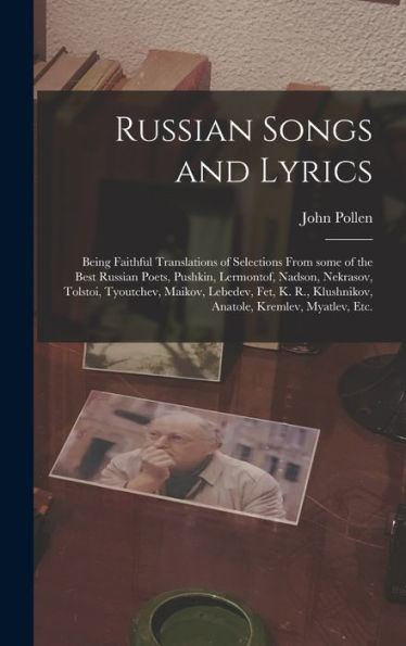 Russian Songs And Lyrics: Being Faithful Translations Of Selections From Some Of The Best Russian Poets, Pushkin, Lermontof, Nadson, Nekrasov, ... Klushnikov, Anatole, Kremlev, Myatlev, Etc.