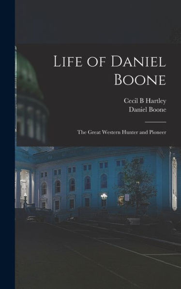 Life Of Daniel Boone: The Great Western Hunter And Pioneer