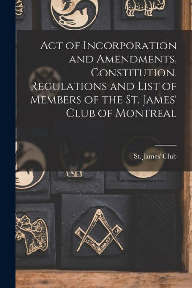 Act Of Incorporation And Amendments, Constitution, Regulations And List Of Members Of The St. James' Club Of Montreal [Microform]