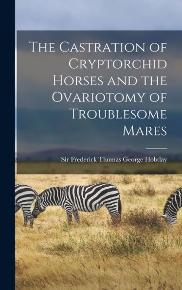 The Castration Of Cryptorchid Horses And The Ovariotomy Of Troublesome Mares