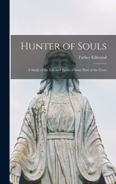 Hunter Of Souls: A Study Of The Life And Spirit Of Saint Paul Of The Cross