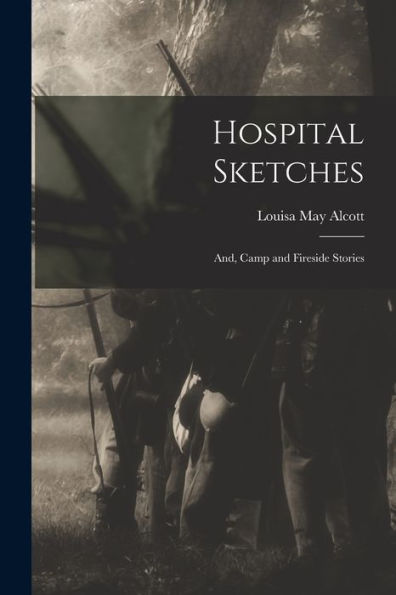 Hospital Sketches: And, Camp And Fireside Stories