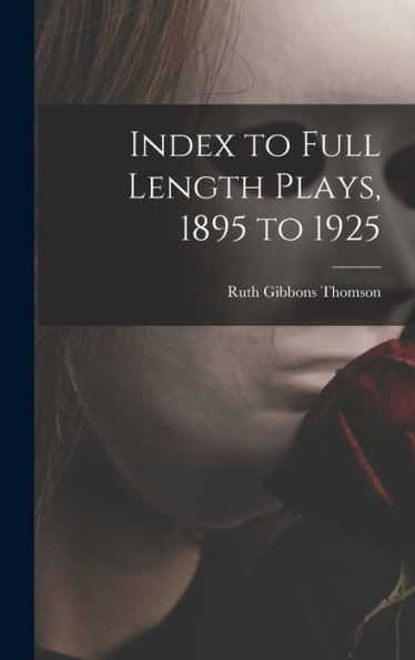 Index To Full Length Plays, 1895 To 1925