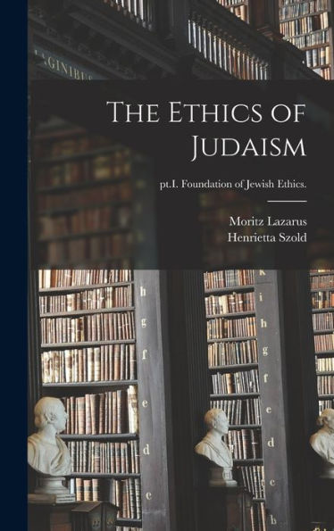 The Ethics Of Judaism; Pt.I. Foundation Of Jewish Ethics.