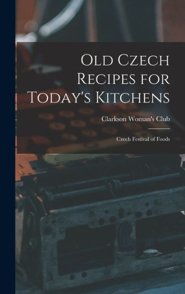 Old Czech Recipes For Today'S Kitchens: Czech Festival Of Foods