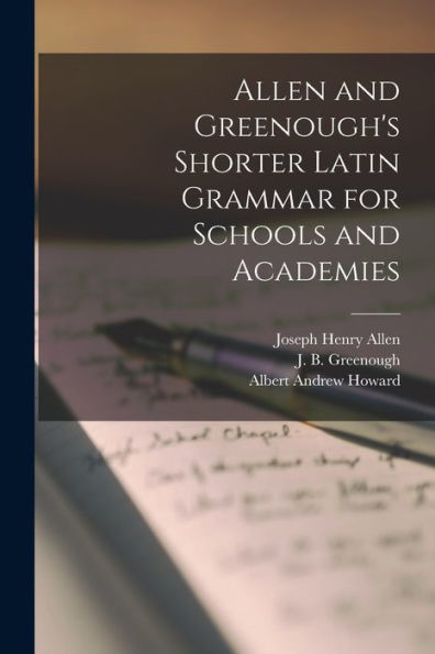 Allen And Greenough'S Shorter Latin Grammar For Schools And Academies [Microform]