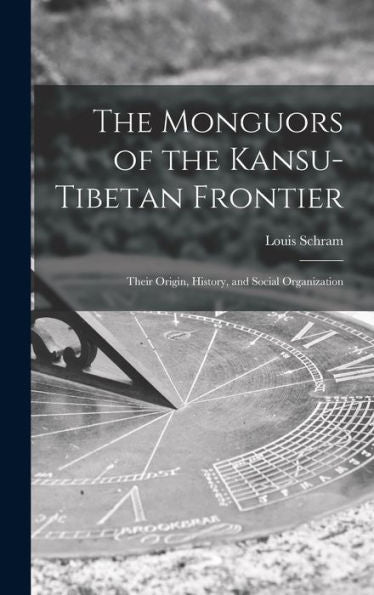The Monguors Of The Kansu-Tibetan Frontier: Their Origin, History, And Social Organization