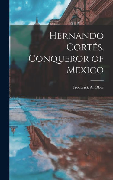 Hernando Corte´S, Conqueror Of Mexico