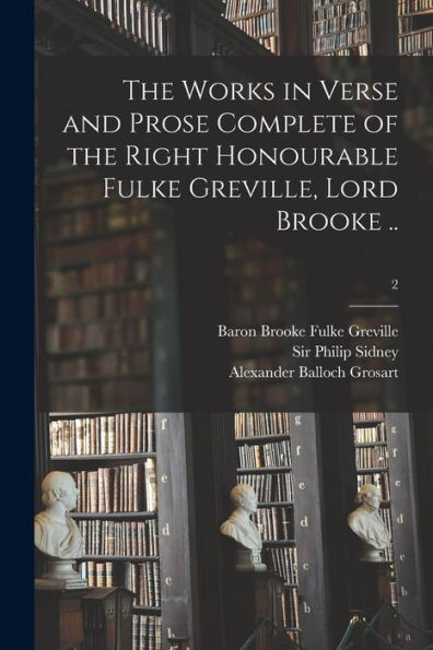 The Works In Verse And Prose Complete Of The Right Honourable Fulke Greville, Lord Brooke ..; 2