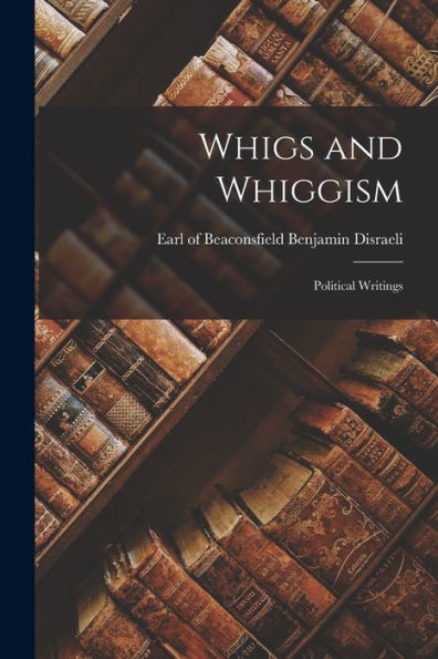 Whigs And Whiggism: Political Writings
