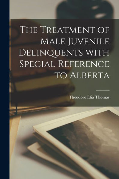The Treatment Of Male Juvenile Delinquents With Special Reference To Alberta